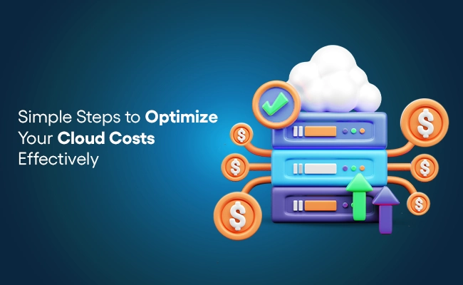 Simple Steps to Optimize Your Cloud Costs Effectively